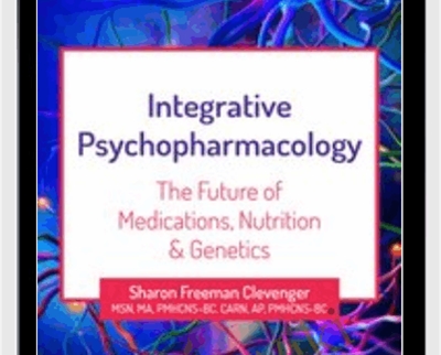 2-Day Integrative Psychopharmacology: The Future Of Medications, Nutrition And Genetics – Sharon Freeman Clevenger