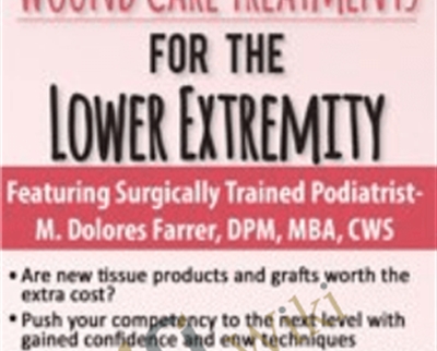 Advanced Wound Care Treatments For The Lower Extremity – M. Dolores Farrer