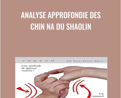Analyse Approfondie Des CHIN NA Du Shaolin – Yang Jwing Ming