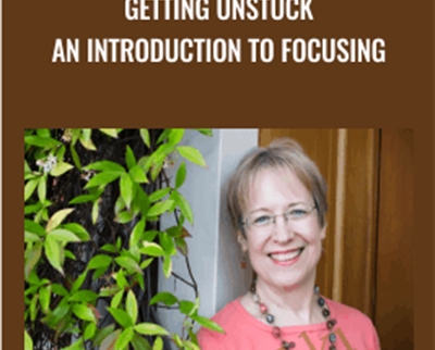 Getting Unstuck An Introduction To Focusing – Ann Weiser Cornell