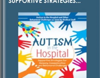 Autism in the Hospital: Supportive Strategies for Sensory, Communication and Behavioral Challenges – Susan Hamre