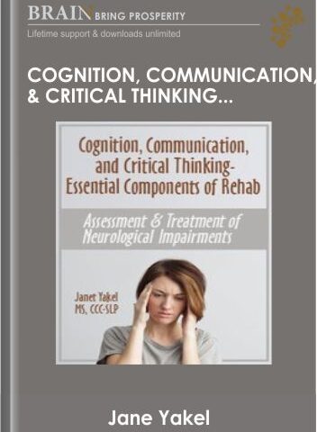 Cognition, Communication, & Critical Thinking – Essential Components Of Rehab: Assessment & Treatment Of Neurological Impairments – Jane Yakel