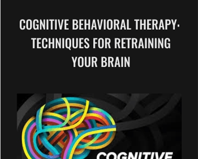 Cognitive Behavioral Therapy: Techniques For Retraining Your Brain