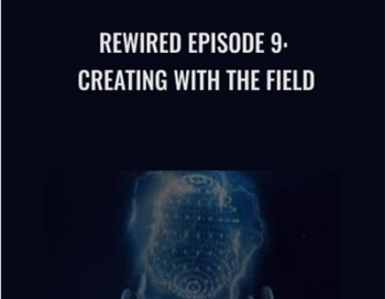 Rewired Episode 9: Creating with the Field – Joe Dispenza