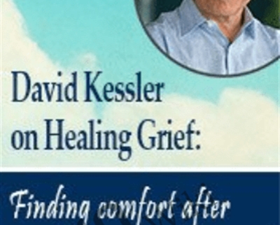 David Kessler on Healing Grief Finding Comfort After Death2C Divorce2C Betrayal - eBokly - Library of new courses!