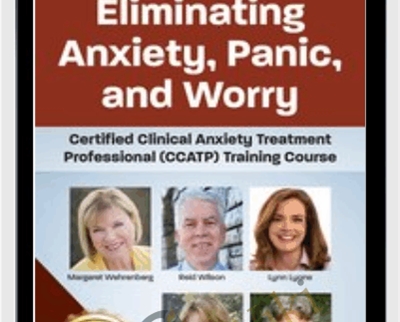 Eliminating Anxiety2C Panic2C and Worry Certified Clinical Anxiety Treatment Professional CCATP Training Course - eBokly - Library of new courses!