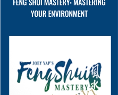 Feng Shui Mastery: Mastering Your Environment – Joey Yap