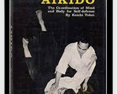 Aikido: Coordination Of Mind And Body For Self Defence – Koichi Tohei
