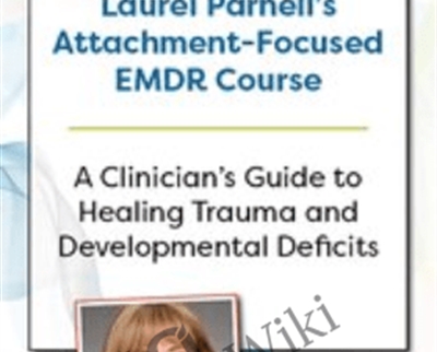 Laurel Parnells Attachment Focused EMDR Course A clinicians guide to healing trauma - eBokly - Library of new courses!