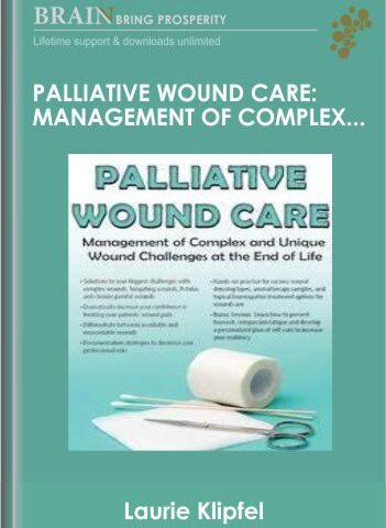 Palliative Wound Care: Management Of Complex And Unique Wound Challenges At The End Of Life – Laurie Klipfel