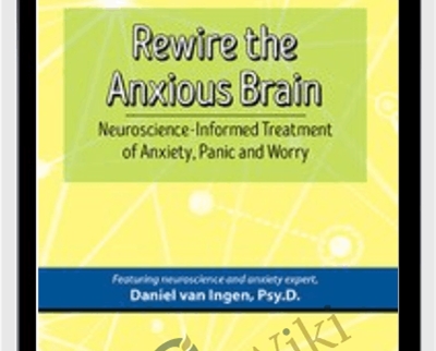 Rewire the Anxious Brain Neuroscience Informed Treatment of Anxiety2C Panic and Worr Daniel J van Ingen - eBokly - Library of new courses!