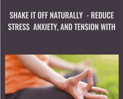 Shake It Off Naturally – Reduce Stress, Anxiety, And Tension With – David Berceli & Robert Scaer