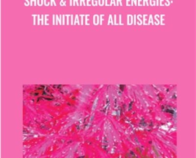 Shock & Irregular Energies: The Initiate Of All Disease – Sara Allen