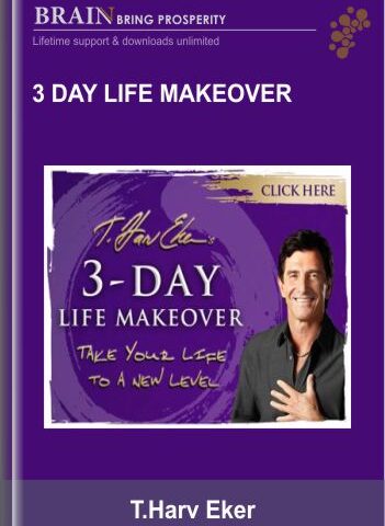 3 Day Life Makeover – T.Harv Eker
