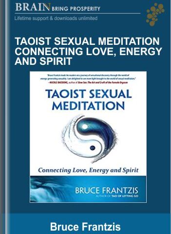 Taoist Sexual Meditation Connecting Love, Energy And Spirit – Bruce Frantzis