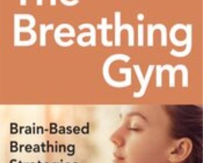 The Breathing Gym: Brain-Based Breathing Strategies For Improved Performance And Pain Relief – Eric Cobb
