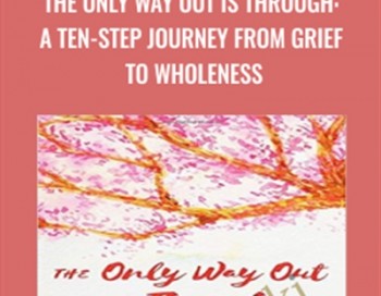 The Only Way Out is Through: A Ten-Step Journey from Grief to Wholeness – Dr. Gail Gross