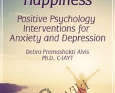 The Pursuit Of Happiness: Positive Psychology Interventions For Anxiety And Depression – Debra Premashakti Alvis