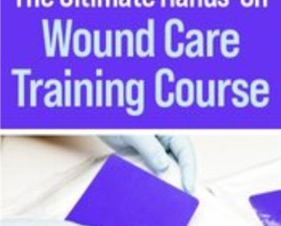 The Ultimate Hands-On Wound Care Training Course – Kim Saunders & Others