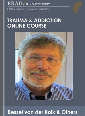 Trauma & Addiction Online Course – Bessel Van Der Kolk & Others