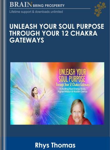 Unleash Your Soul Purpose Through Your 12 Chakra Gateways – Rhys Thomas
