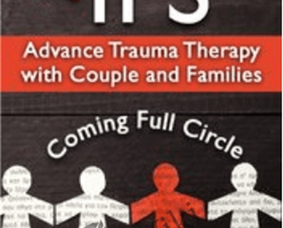 Using IFS to Advance Trauma Therapy with Couples and Families Coming Full Circle - eBokly - Library of new courses!