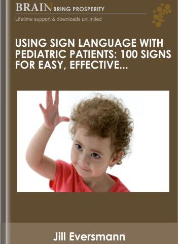 Using Sign Language With Pediatric Patients: 100 Signs For Easy, Effective Communication In Therapy – Jill Eversmann