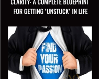Clarity: A Complete Blueprint For Getting ‘Unstuck’ In Life – Kain Ramsay