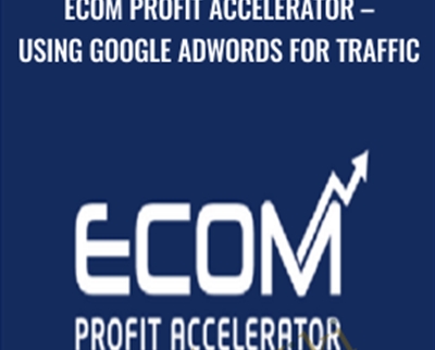 eCom Profit Accelerator E28093 Using Google Adwords for Traffic - eBokly - Library of new courses!