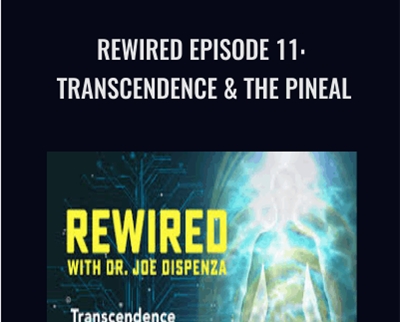 Rewired Episode 11: Transcendence & The Pineal – Joe Dispenza