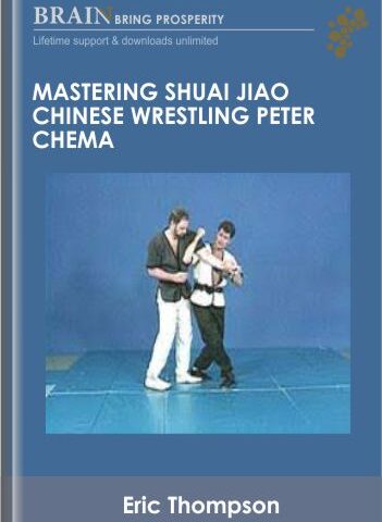 Mastering Shuai Jiao Chinese Wrestling Peter Chema