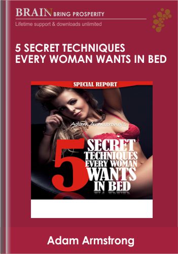 5 Secret Techniques Every Woman Wants In Bed by Adam Armstrong