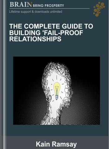 The Complete Guide To Building ‘Fail-Proof Relationships – Kain Ramsay