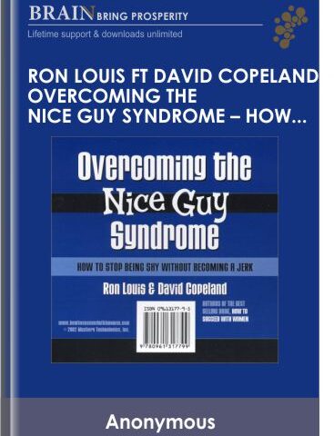 Overcoming The Nice Guy Syndrome – How To Stop Being Shy Without Becoming A Jerk – Ron Louis & David Copeland