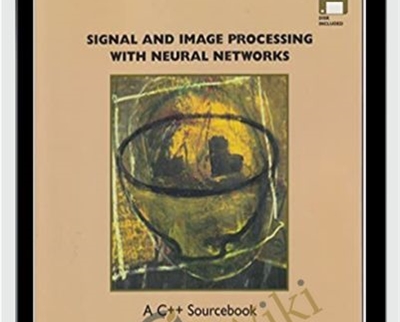 Signal & Image Processing with Neural Networks a C++ Sourcebook – Timothy Masters