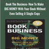 Book The Business How To Make BIG MONEY With Your Book Without Even Selling A Single Copy - eBokly - Library of new courses!