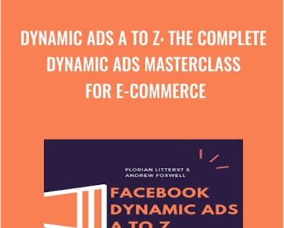 Dynamic Ads A to Z – The Complete Dynamic Ads Masterclass For E-Commerce by Andrew Foxwell