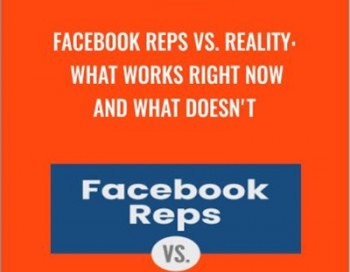 Facebook Reps vs. Reality – What Works Right Now and What Doesn’t by Andrew Foxwell