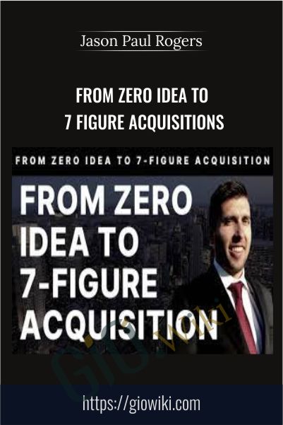 From Zero Idea To 7 Figure Acquisitions E28093 Jason Paul Rogers - eBokly - Library of new courses!