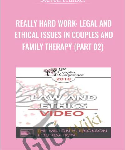 Really Hard Work: Legal And Ethical Issues In Couples And Family Therapy (Part 02) – Steven Frankel