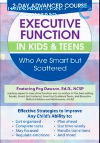 2 Day: Advanced Course: Executive Function in Kids & Teens Who Are Smart but Scattered – Peg Dawson