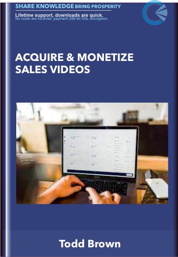 Acquire & Monetize Sales Videos – Todd Brown