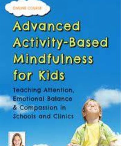 Advanced Activity-Based Mindfulness For Kids Teaching Attention, Emotional Balance And Compassion In Schools And Clinics – Susan Kaiser Greenland