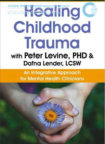 Healing Childhood Trauma With Peter Levine, PhD & Dafna Lender, LCSW:  An Integrative Approach For Mental Health Clinicians – Dafna Lender & Peter Levine