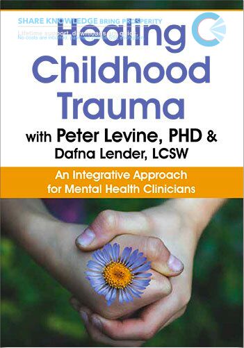 Healing Childhood Trauma with Peter Levine, PhD & Dafna Lender, LCSW: An Integrative Approach for Mental Health Clinicians - Dafna Lender & Peter Levine