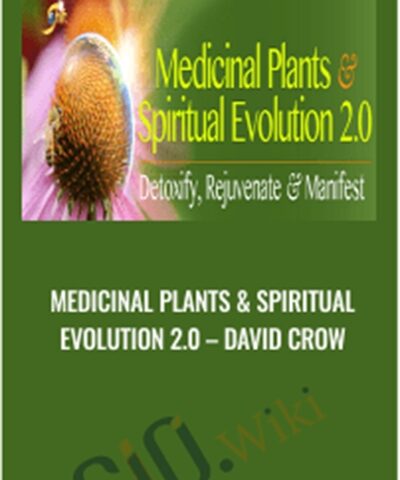 Medicinal Plants & Spiritual Evolution 2.0 – David Crow