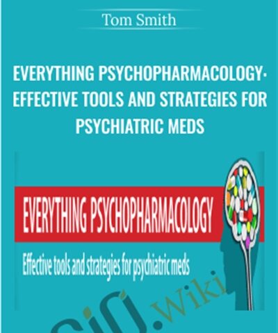 Everything Psychopharmacology: Effective Tools And Strategies For Psychiatric Meds – Tom Smith