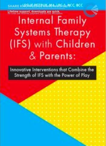 Internal Family Systems Therapy (IFS) With Children & Parents: Innovative Interventions That Combine The Strength Of IFS With The Power Of Play – Leslie Petruk