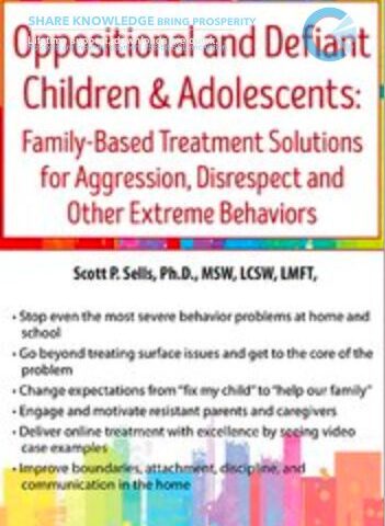 Oppositional And Defiant Children & Adolescents: Family-Based Treatment Solutions For Aggression, Disrespect And Other Extreme Behaviors – Scott Sells