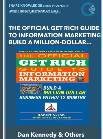 The Official Get Rich Guide To Information Marketing: Build A Million-Dollar Business In 12 Months – Dan Kennedy & Others